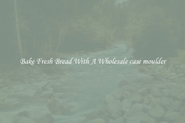 Bake Fresh Bread With A Wholesale case moulder