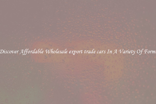 Discover Affordable Wholesale export trade cars In A Variety Of Forms