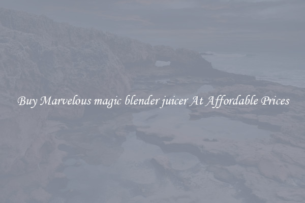 Buy Marvelous magic blender juicer At Affordable Prices