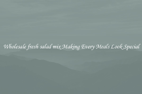 Wholesale fresh salad mix Making Every Meals Look Special