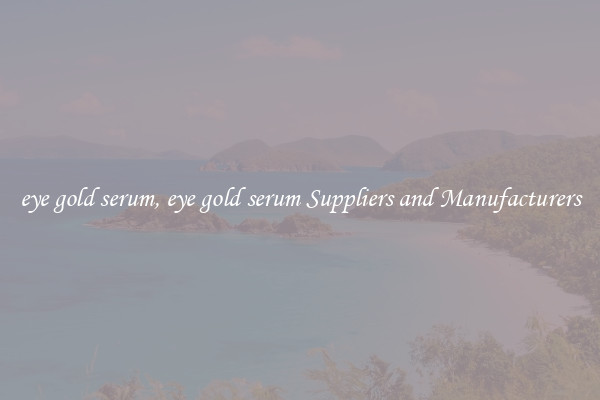 eye gold serum, eye gold serum Suppliers and Manufacturers