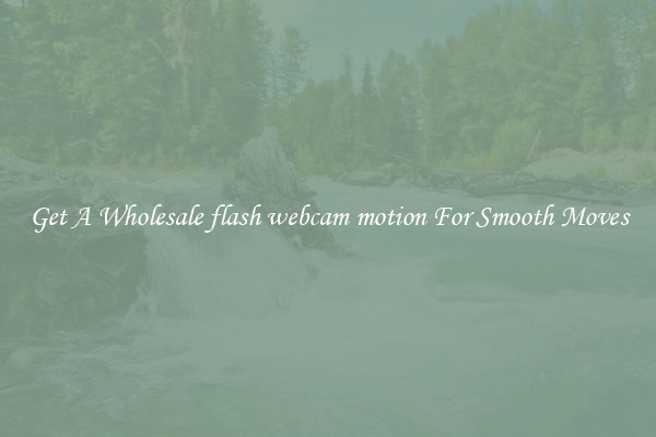 Get A Wholesale flash webcam motion For Smooth Moves