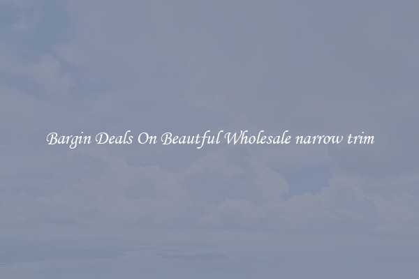Bargin Deals On Beautful Wholesale narrow trim