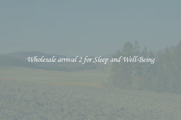 Wholesale arrival 2 for Sleep and Well-Being