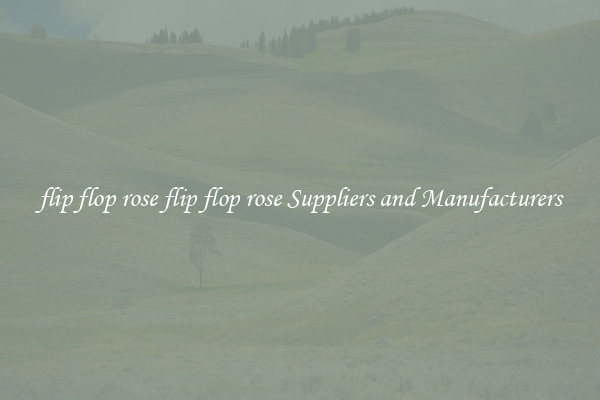 flip flop rose flip flop rose Suppliers and Manufacturers