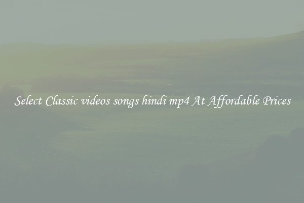 Select Classic videos songs hindi mp4 At Affordable Prices