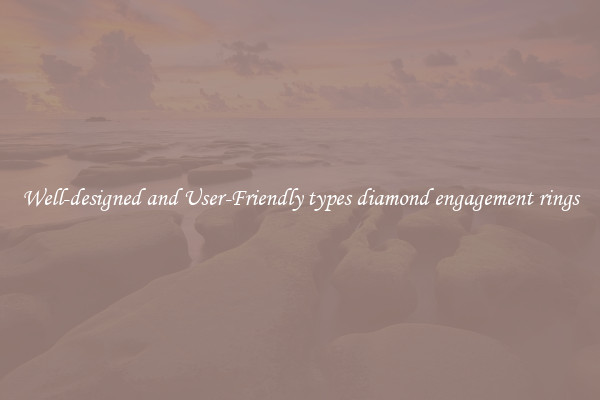 Well-designed and User-Friendly types diamond engagement rings