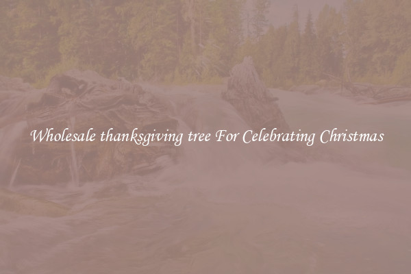Wholesale thanksgiving tree For Celebrating Christmas
