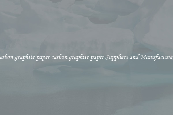 carbon graphite paper carbon graphite paper Suppliers and Manufacturers