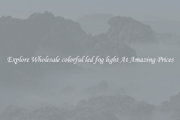 Explore Wholesale colorful led fog light At Amazing Prices