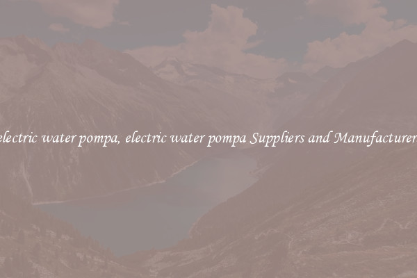 electric water pompa, electric water pompa Suppliers and Manufacturers