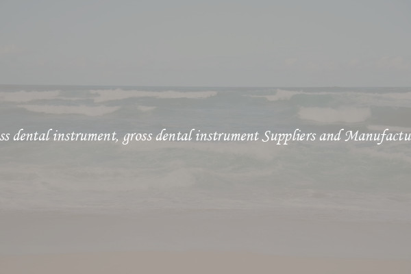 gross dental instrument, gross dental instrument Suppliers and Manufacturers
