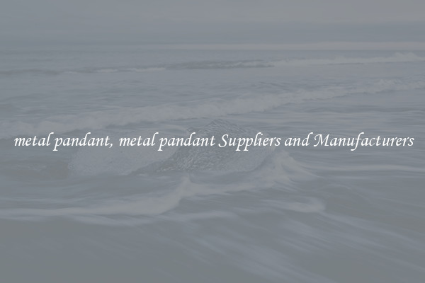 metal pandant, metal pandant Suppliers and Manufacturers