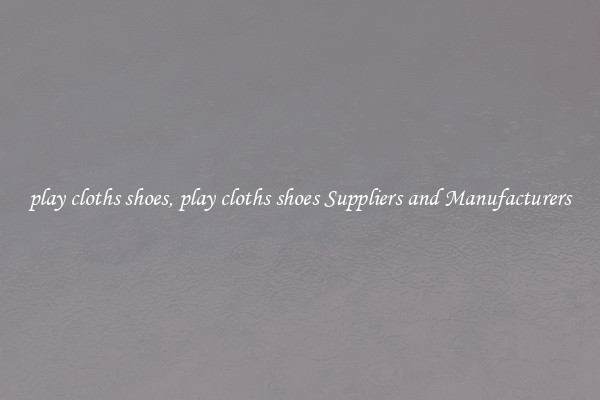play cloths shoes, play cloths shoes Suppliers and Manufacturers