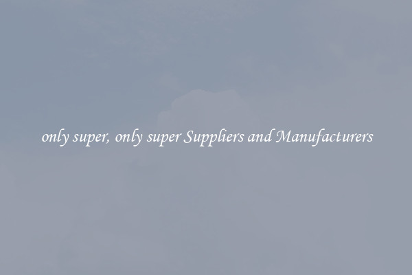 only super, only super Suppliers and Manufacturers