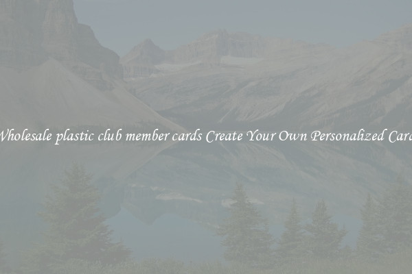 Wholesale plastic club member cards Create Your Own Personalized Cards