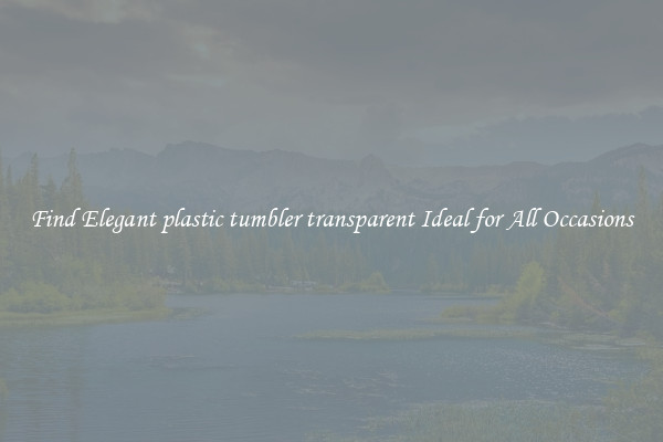 Find Elegant plastic tumbler transparent Ideal for All Occasions