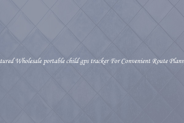 Featured Wholesale portable child gps tracker For Convenient Route Planning 