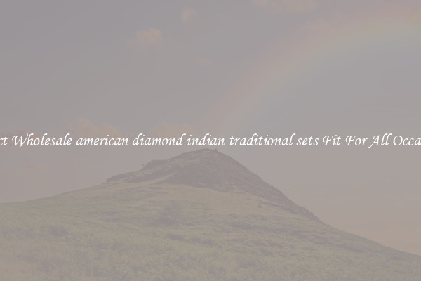 Select Wholesale american diamond indian traditional sets Fit For All Occasions