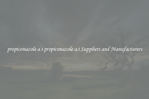 propiconazole a.i propiconazole a.i Suppliers and Manufacturers