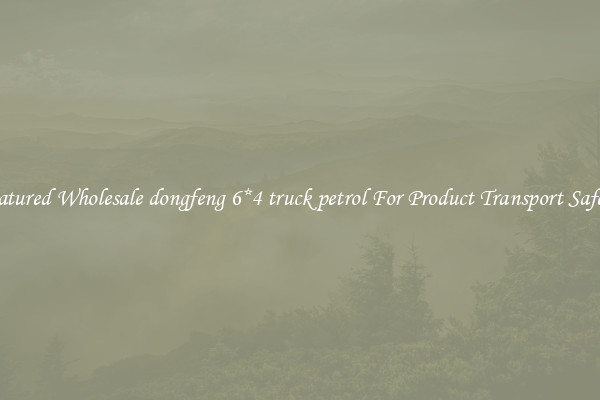 Featured Wholesale dongfeng 6*4 truck petrol For Product Transport Safety 