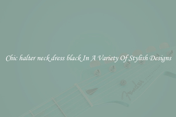 Chic halter neck dress black In A Variety Of Stylish Designs
