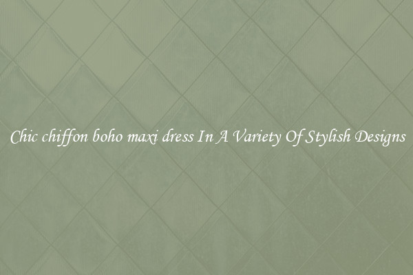 Chic chiffon boho maxi dress In A Variety Of Stylish Designs