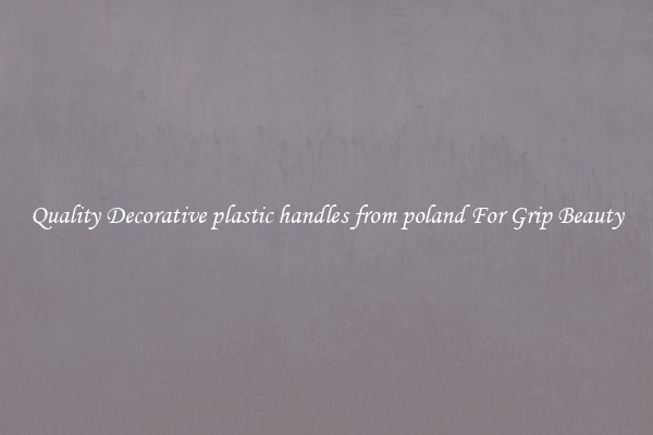 Quality Decorative plastic handles from poland For Grip Beauty
