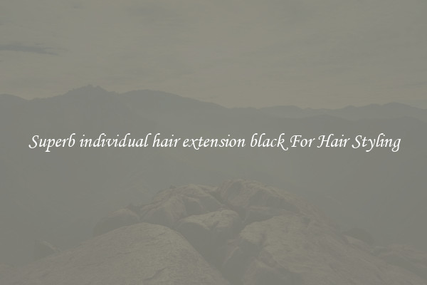 Superb individual hair extension black For Hair Styling